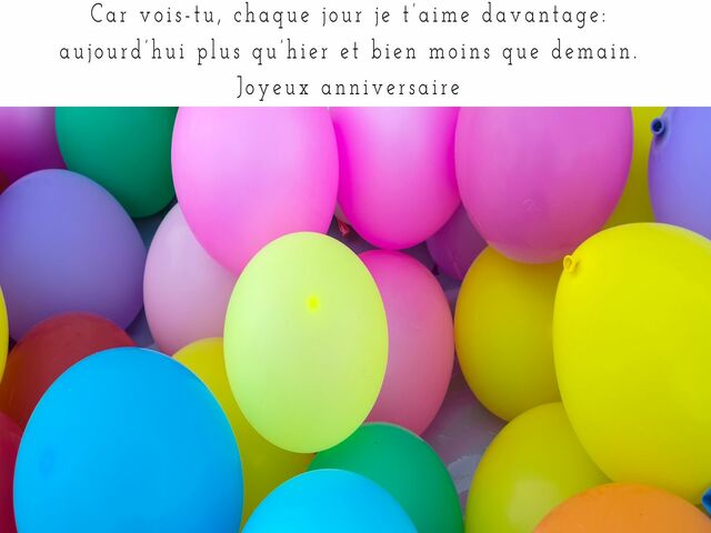 Car vois-tu, chaque jour je t’aime davantage : aujourd’hui plus qu’hier et bien moins que demain. Joyeux anniversaire. (Perché vedi, ogni giorno ti amo di più, oggi più di ieri e meno di domani). Buon compleanno.