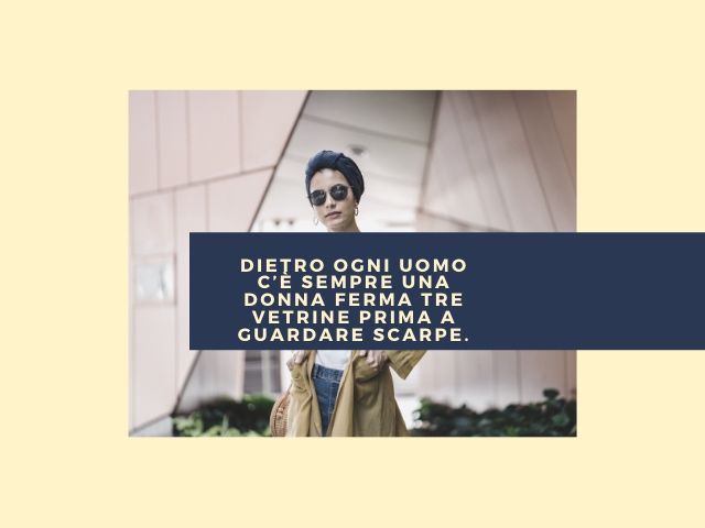 Dietro ogni uomo c’è sempre una donna ferma tre vetrine prima a guardare scarpe.