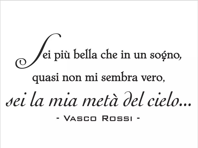 Sei più bella che in un sogno, quasi non mi sembra vero, sei la mia metà del cielo... (da "Accidenti come sei bella")