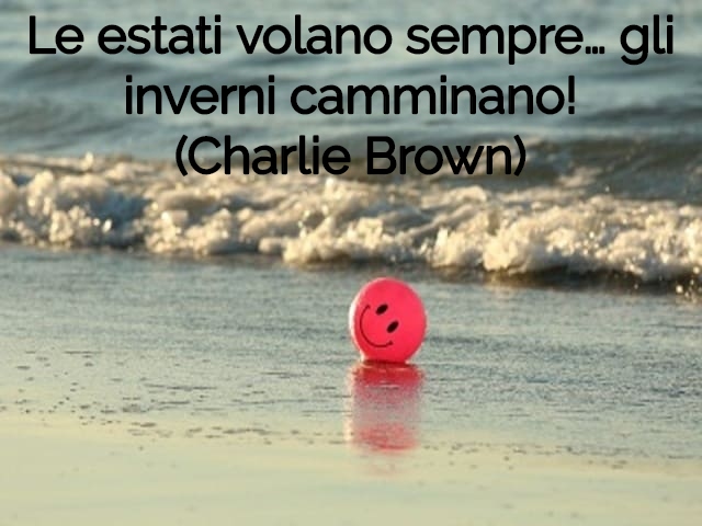 Le estati volano sempre… gli inverni camminano!(Charlie Brown)