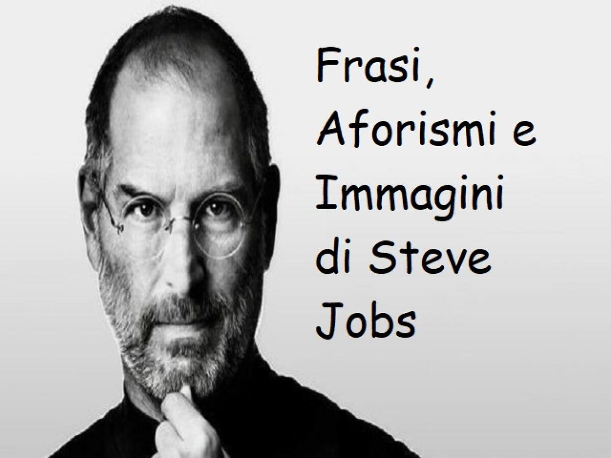 Steve Jobs: 175 frasi, aforismi e immagini dell'inventore della Apple - 
