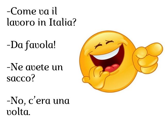 Come va il lavoro in Italia?Una favola!Ne avete un sacco?No, c'era una volta.
