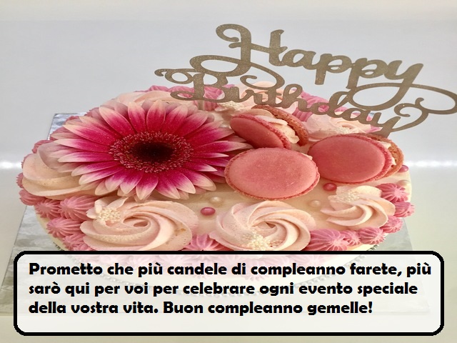 Prometto che più candele di compleanno farete, più sarò qui per voi per celebrare ogni evento speciale della vostra vita. Buon compleanno gemelle!