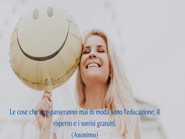 Le cose che non passeranno mai di moda sono l'educazione, il rispetto e i sorrisi gratuiti.(Anonimo)