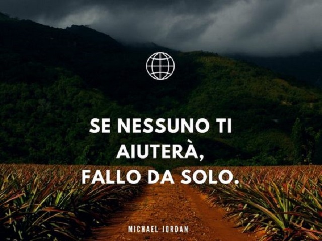 Se nessuno ti aiuterà, fallo da solo.(Michael Jordan)