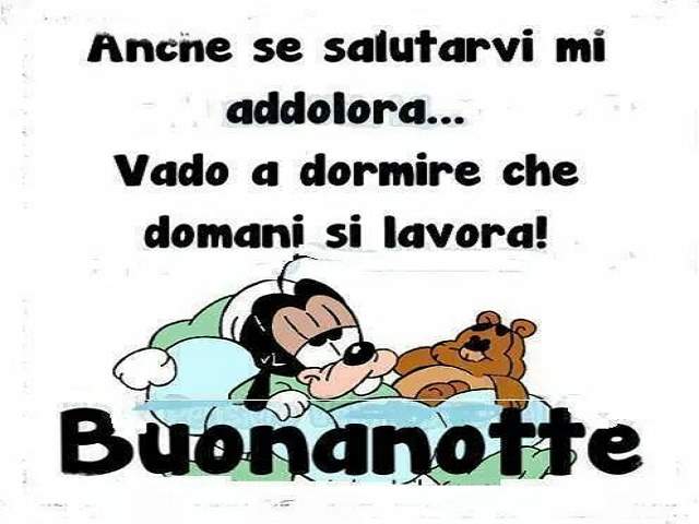 Anche se salutarvi mi addolora...Vado a dormire che domani si lavora! Buonanotte!