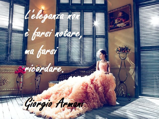 L'eleganza non è farsi notare, ma farsi ricordare. (Giorgio Armani)