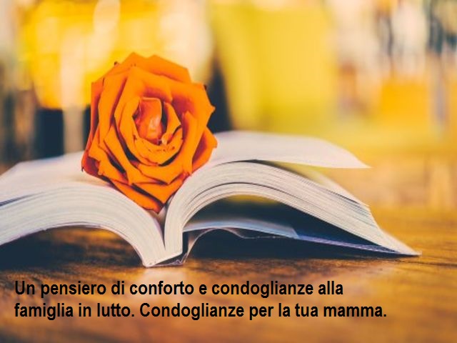 Un pensiero di conforto e condoglianze alla famiglia in lutto. Condoglianze per la tua mamma.