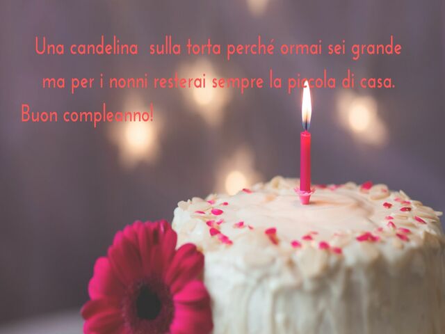 Una candelina sulla torta perché ormai sei grande, ma per i nonni resterai sempre la piccola di casa. Buon compleanno!