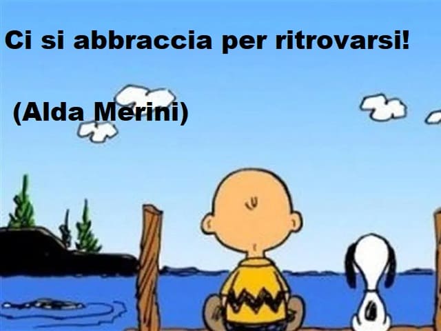 Ci si abbraccia per ritrovarsi.(Alda Merini)