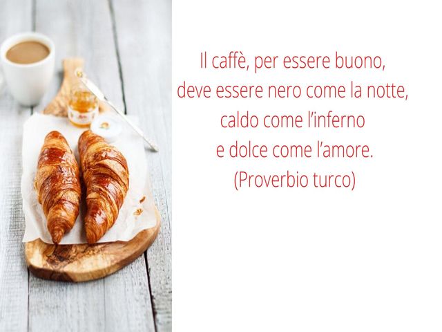 Il caffè, per essere buono, deve essere nero come la notte, caldo come l’inferno e dolce come l’amore. (Proverbio turco)