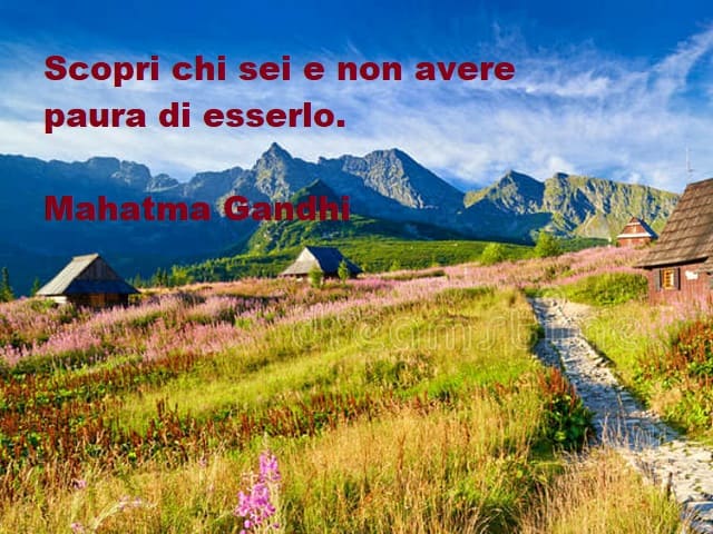 Scopri chi sei e non avere paura di esserlo.(Mahatma Gandhi)