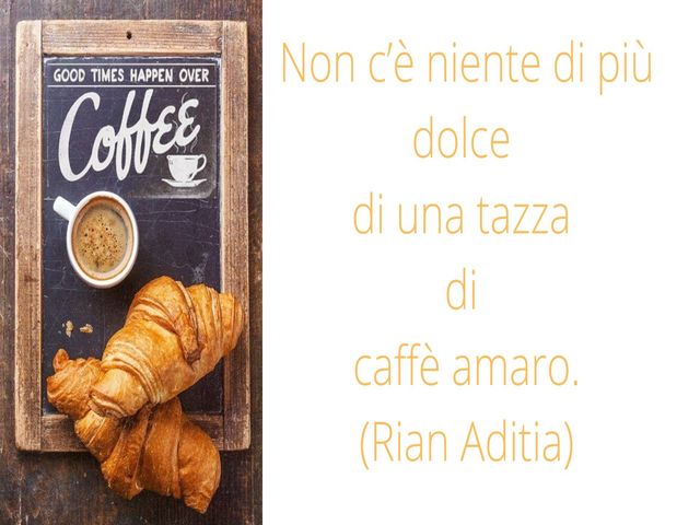 Non c'è niente di più dolce di una tazza di caffè amaro. (Rian Aditia)