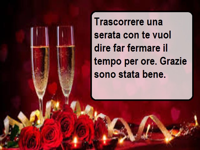 Trascorrere una serata con te vuol dire far fermare il tempo per ore. Grazie sono stata bene.