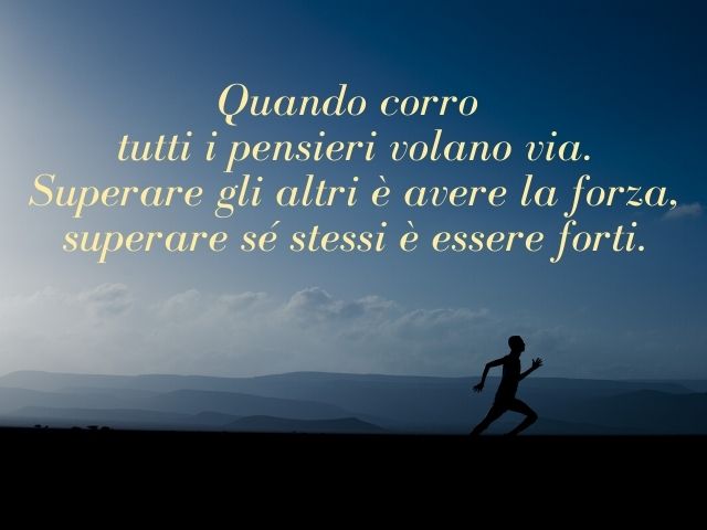 Quando corro tutti i pensieri volano via. Superare gli altri è avere la forza, superare se stessi è essere forti.(Confucio)