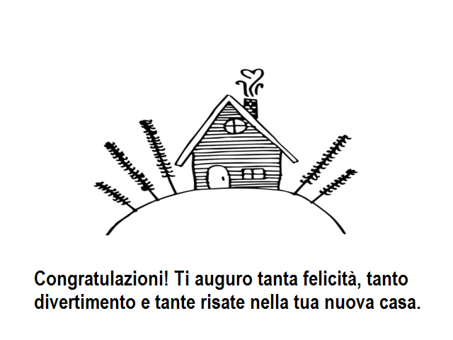 Congratulazioni! Ti auguro tanta felicità, tanto divertimento e tante risate nella tua nuova casa.