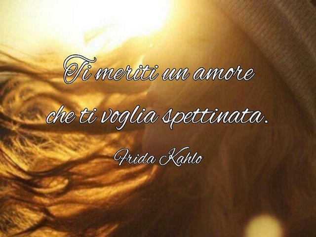 Ti meriti un amore che ti voglia spettinata.(Frida Kahlo)