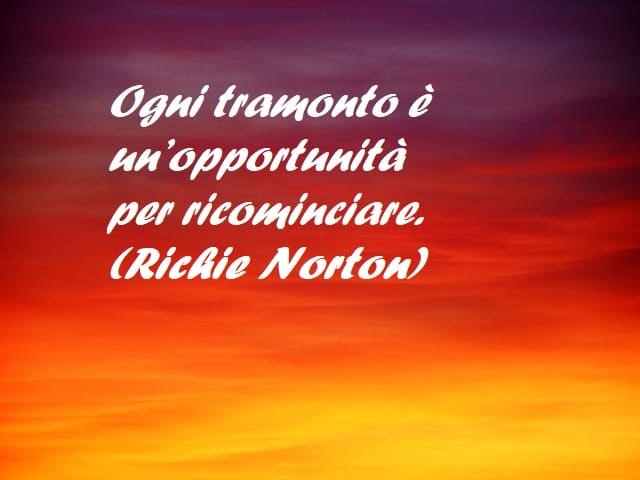 Ogni tramonto è un'opportunità per ricominciare. (Richie Norton)