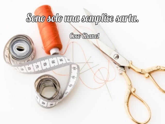 Sono solo una semplice sarta.(Coco Chanel)