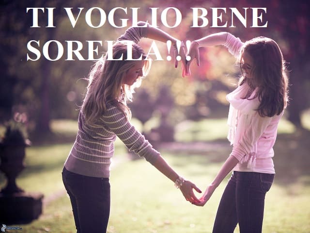 Ti voglio bene sorella!!!
