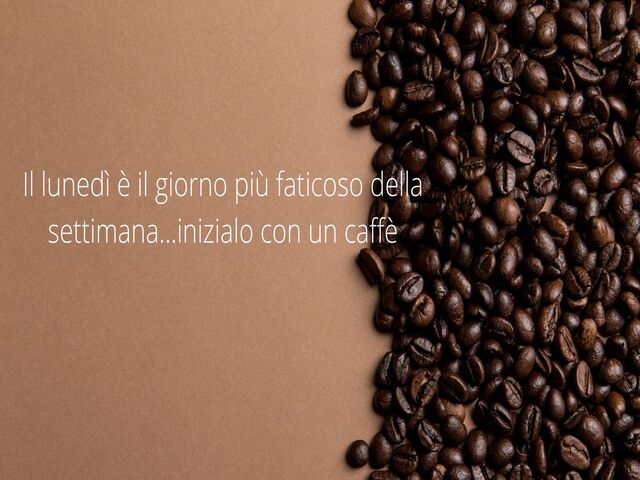 Il lunedì è il giorno più faticoso della settimana...inizialo con un caffè.