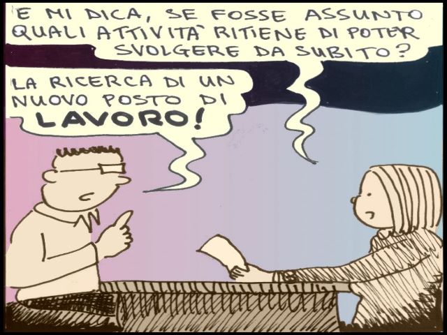 E mi dica, se fosse assunto quali attività ritiene di poter svolgere da subito?La ricerca di un nuovo posto di lavoro!