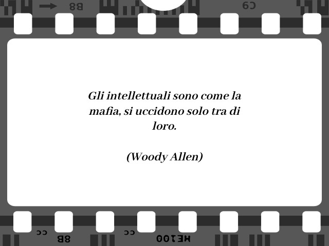 Gli intellettuali sono come la mafia, si uccidono solo tra di loro.(Woody Allen)