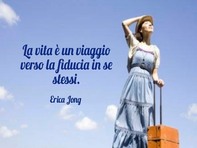 La vita è un viaggio verso la fiducia in se stessi.(Erica Jong)