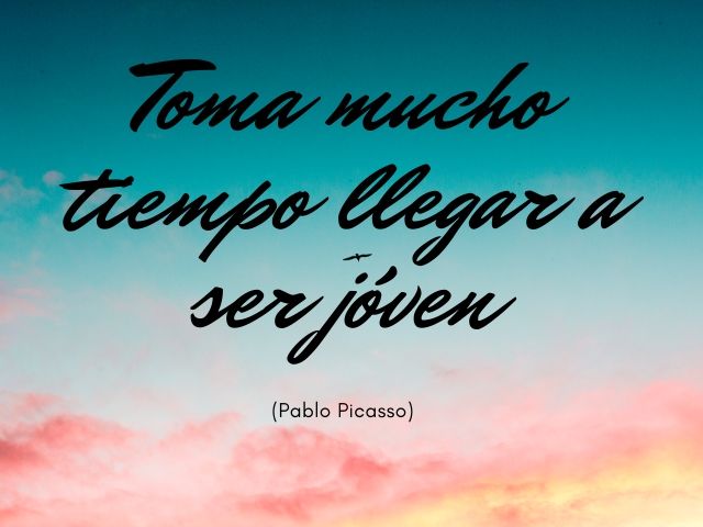 Toma mucho tiempo llegar a ser jòven.(Ci vuole molto tempo per diventare giovani)(Pablo Picasso)