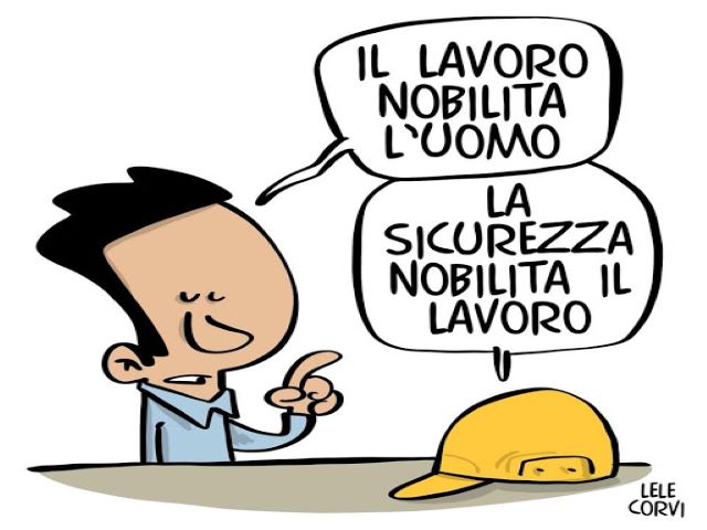 Il lavoro nobilita l'uomo.La sicurezza nobilita il lavoro.(Lele Corvi)