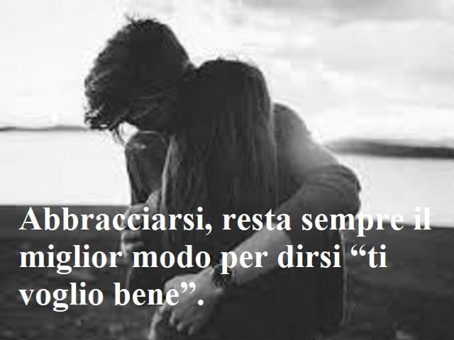 Abbracciarsi, resta sempre il miglior modo per dirsi “ti voglio bene”.