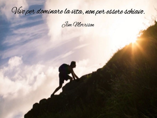Vivo per dominare la vita, non per essere schiavo.(Jim Morrison)