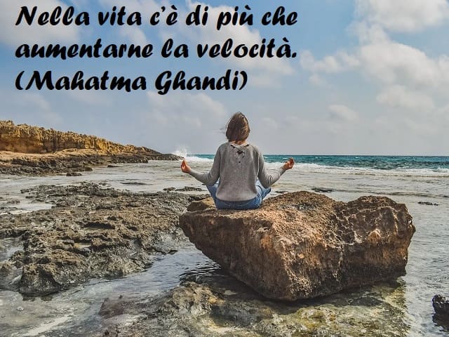 Nella vita c'è di più che aumentare la velocità. (Mahatma Ghandi)