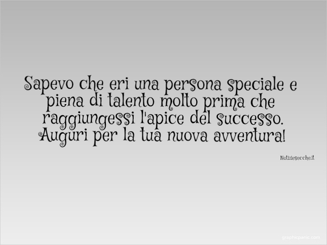 Sapevo che eri una persona speciale e piena di talento molto prima che raggiungessi l'apice del successo. Auguri per la tua nuova avventura!