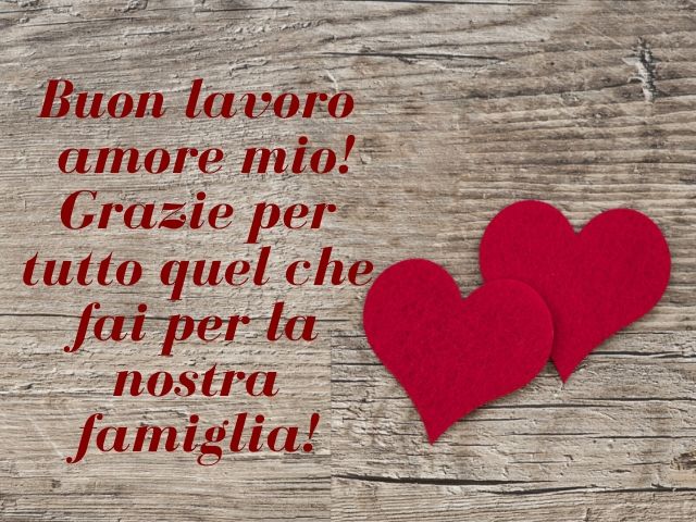 Buon lavoro amore mio! Grazie per tutto quel che fai per la nostra famiglia!
