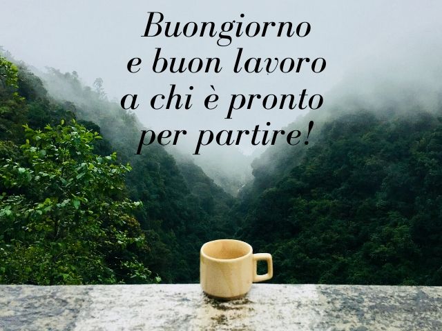Buongiorno e buon lavoro a chi è pronto per partire!