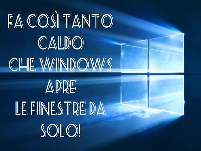 Fa così tanto caldo che Windows apre le finestre da solo!