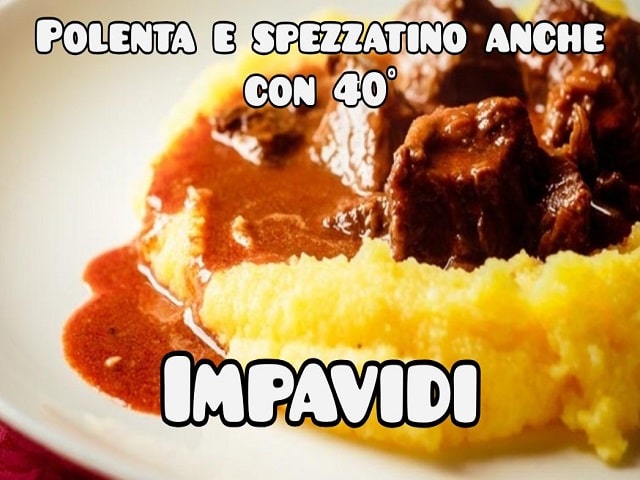 Polenta e spezzatino anche con 40°.Impavidi.