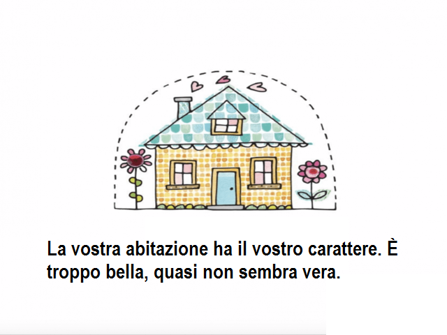 La vostra abitazione ha il vostro carattere. È troppo bella, quasi non sembra vera.