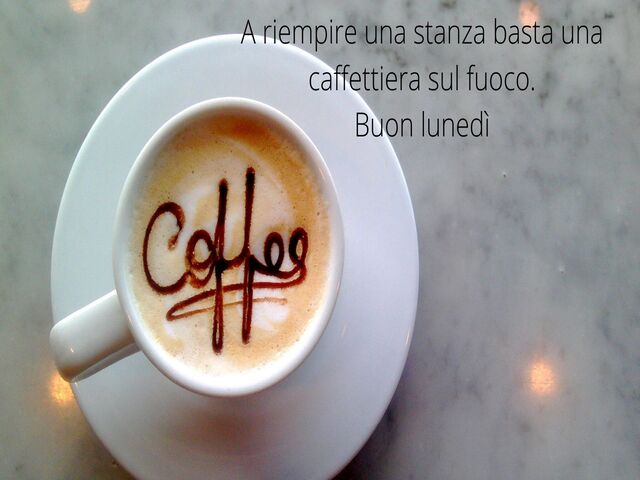A riempire una stanza basta una caffettiera sul fuoco. Buon lunedì.