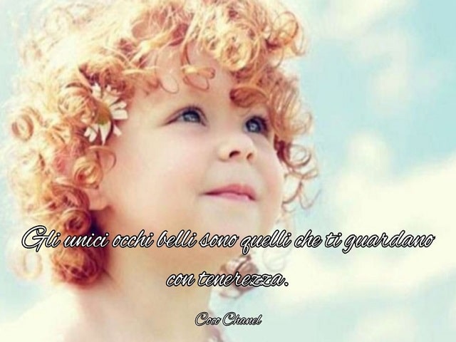 Gli unici occhi belli sono quelli che ti guardano con tenerezza.(Coco Chanel)