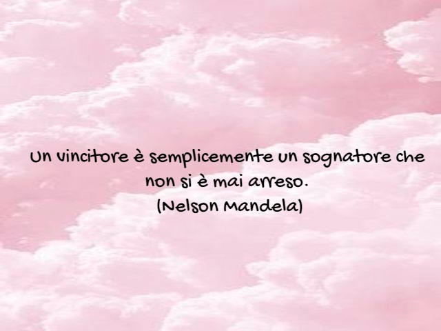 Un vincitore è semplicemente un sognatore che non si è mai arreso.(Nelson Mandela)