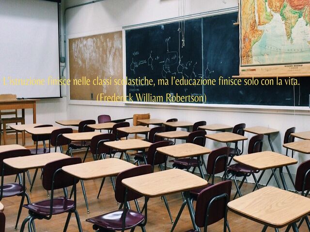 L’istruzione finisce nelle classi scolastiche, ma l’educazione finisce solo con la vita.(Frederick William Robertson)