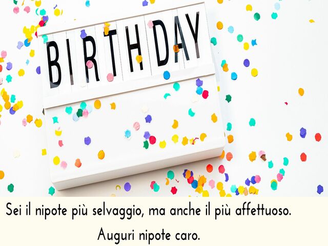 Sei il nipote più selvaggio, ma anche il più affettuoso. Auguri nipote caro.