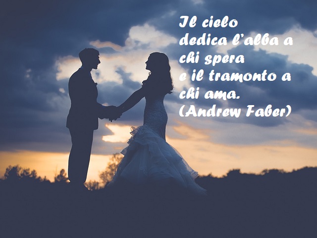 Il cielo dedica l'alba a chi spera e il tramonto a chi ama. (Andrew Faber)