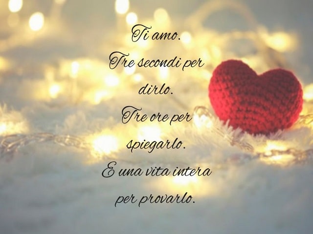 Ti amo. Tre secondi per dirlo. Tre ore per spiegarlo. E una vita intera per provarlo.