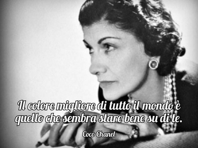 Il colore migliore di tutto il mondo è quello che sembra stare bene su di te.(Coco Chanel)