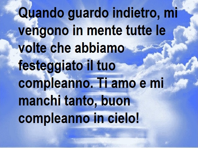 Quando guardo indietro, mi vengono in mente tutte le volte che abbiamo festeggiato il tuo compleanno. Ti amo e mi manchi tanto, buon compleanno in cielo!