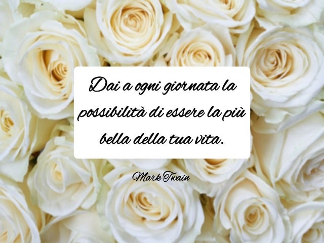 Dai a ogni giornata la possibilità di essere la più bella della tua vita.(Mark Twain)