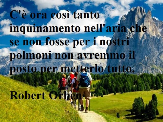 C'è ora così tanto inquinamento nell'aria che se non fosse per i nostri polmoni non avremmo il posto per metterlo tutto.(Robert Orben)